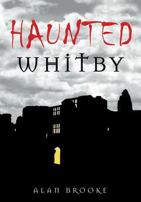 Haunted Whitby by Alan Brooke