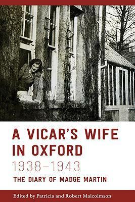 A Vicar's Wife in Oxford, 1938-1943: The Diary of Madge Martin by Patricia Malcolmson, Robert Malcolmson