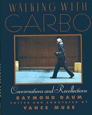 Walking With Garbo: Conversations and Recollections by Raymond Daum, Raymond Daum, Vance Muse