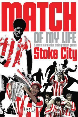 Stoke City Match of My Life: Potters Legends Relive Their Favourite Games by Simon Lowe