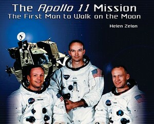 The Apollo 11 Mission: The First Man to Walk on the Moon by Helen Zelon