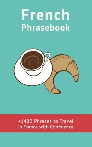 French Phrasebook: +1400 French Phrases to Travel in France with Confidence! by Frederic Bibard