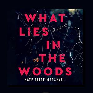 What Lies in the Woods by Kate Alice Marshall