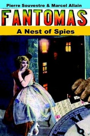 A Nest Of Spies: Being The Fourth In The Series Of Fantomas Detective Tales by Marcel Allain, Pierre Souvestre