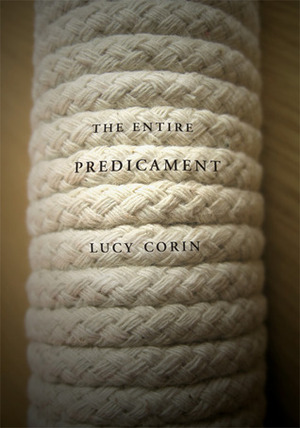 The Entire Predicament by Lucy Corin, Pam Houston