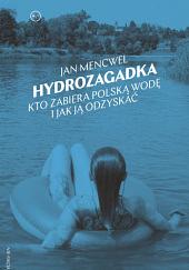 Hydrozagadka. Kto zabiera polską wodę i jak ją odzyskać  by Jan Mencwel