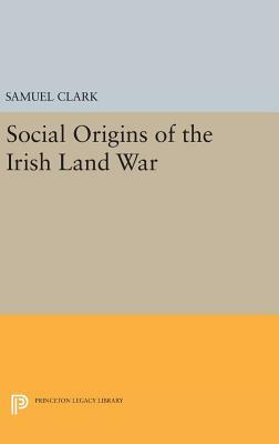 Social Origins of the Irish Land War by Samuel Clark