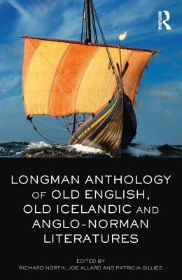 The Longman Anthology of Old English, Old Icelandic, and Anglo-Norman Literatures by Richard North, Joe Allard, Patricia Gillies