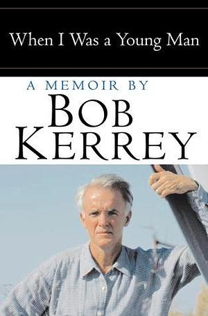 When I Was a Young Man: A Memoir by Bob Kerrey by Bob Kerrey, Bob Kerrey