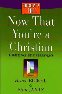 Now That You're a Christian: A Guide to Your Faith in Plain Language by Bruce Bickel, Stan Jantz