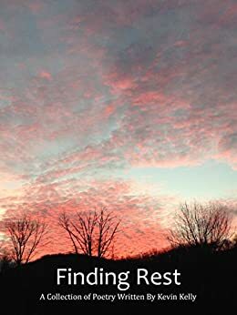 Finding Rest: A Collection of Poetry Written by Kevin Kelly by Kevin Kelly, Beth Kallman Werner