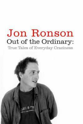Out of the Ordinary: True Tales of Everyday Craziness by Jon Ronson