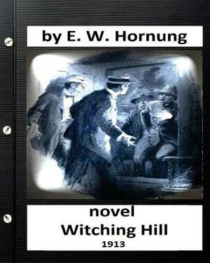 Witching hill.(1913) NOVEL by: E. W. Hornung by E. W. Hornung