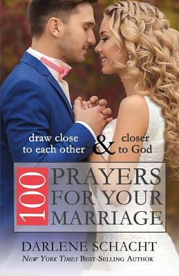 100 Prayers for Your Marriage: Draw Close to Each Other and Closer to God by Darlene Schacht