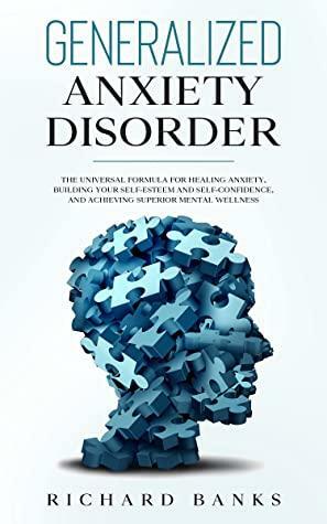 Generalized Anxiety Disorder: The Universal Formula for Managing Stress, Building Your Self-Esteem and Self-Confidence, and Achieving Superior Mental Wellness by Richard Banks