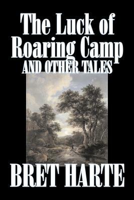The Luck of Roaring Camp and Other Tales by Bret Harte, Fiction, Westerns, Historical by Bret Harte