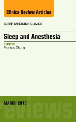 Sleep and Anesthesia, an Issue of Sleep Medicine Clinics, Volume 8-1 by Frances Chung