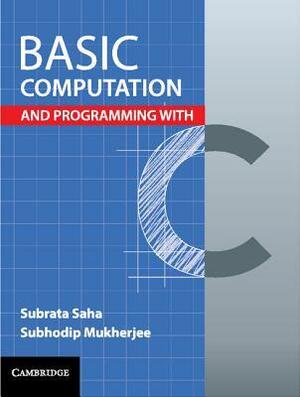 Basic Computation and Programming with C by Subrata Saha, Subhodip Mukherjee