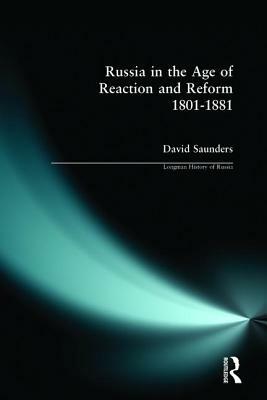 Russia in the Age of Reaction and Reform 1801-1881 by David Saunders