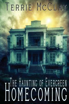 The Haunting of Evergreen: Homecoming by Terrie McClay