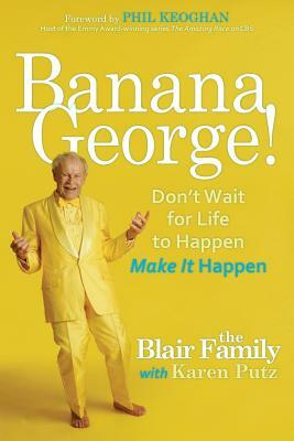 Banana George!: Don't Wait for Life to Happen Make It Happen by Karen Putz, Georgia Blair