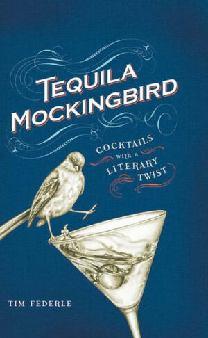 Tequila Mockingbird: Cocktails with a Literary Twist by Tim Federle