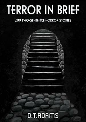 Terror in Brief: 200 Two-Sentence Horror Stories by D.T. Adams