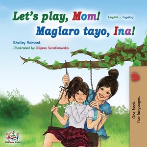 Let's play, Mom! (English Tagalog Bilingual Book): Filipino children's book by Kidkiddos Books, Shelley Admont