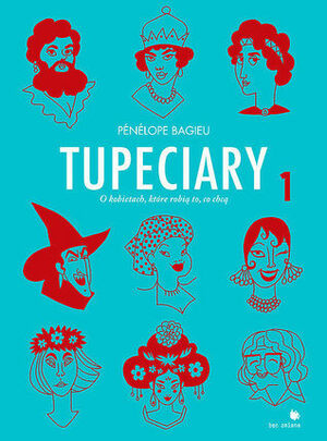 TUPECIARY. O kobietach, które robią to, co chcą by Pénélope Bagieu