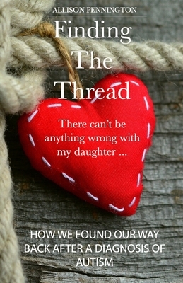 Finding The Thread: There Can't Be Anything Wrong With my Daughter by Allison Pennington