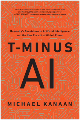 T-Minus AI: Humanity's Countdown to Artificial Intelligence and the New Pursuit of Global Power by Michael Kanaan