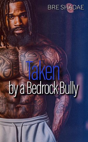 Taken by a Bedrock Bully by Bre Shadae, Bre Shadae