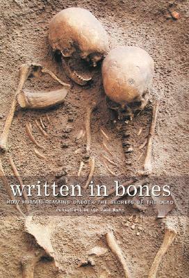 Written in Bones: How Human Remains Unlock the Secrets of the Dead by Paul G. Bahn