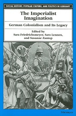 The Imperialist Imagination: German Colonialism and Its Legacy by 