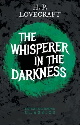 The Whisperer in Darkness (Fantasy and Horror Classics): With a Dedication by George Henry Weiss by H.P. Lovecraft, George Henry Weiss