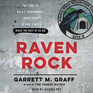 Raven Rock: The Story of the U.S. Government's Secret Plan to Save Itself--While the Rest of Us Die by Garrett M. Graff