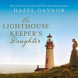 The Lighthouse Keeper's Daughter by Hazel Gaynor