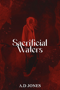 Sacrificial Waters  by A.D. Jones