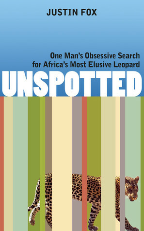 Unspotted: One Man's Obsessive Search for Africa's Most Elusive Leopard by Justin Fox
