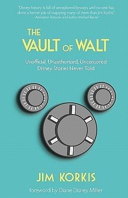 The Vault of Walt: Unofficial, Unauthorized, Uncensored Disney Stories Never Told by Jim Korkis