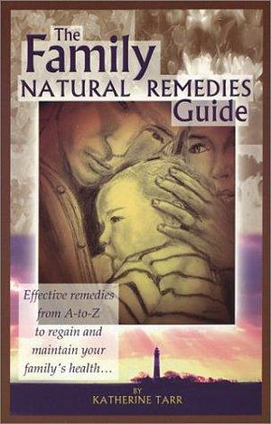 The Family Natural Remedies Guide by Kenneth R. Tarr, Katherine Tarr