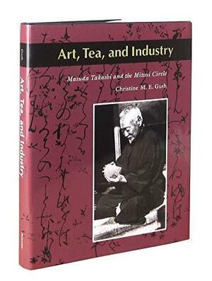 Art, Tea, and Industry: Masuda Takashi and the Mitsui Circle by Christine Guth, Tutor in Asian Design History Christine M E Guth