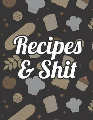 Recipes & Shit: Recipe Book to Write In Your Favorite Meals by Sandra Cook