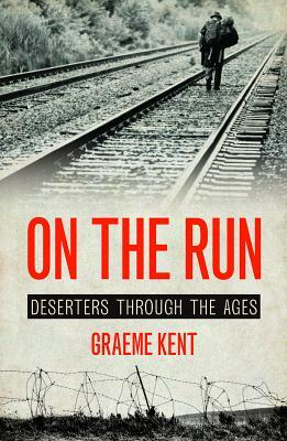 On the Run: Deserters Through the Ages by Graeme Kent