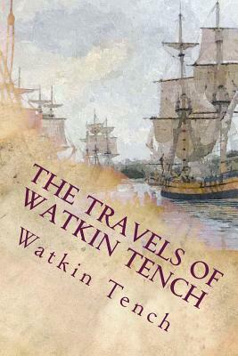 The Travels of Watkin Tench: Botany Bay, Port Jackson and Letters, 1788-1795 by Watkin Tench