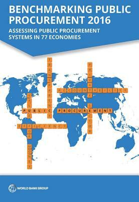 Benchmarking Public Procurement 2016: Assessing Public Procurement Systems in 77 Economies by World Bank Group