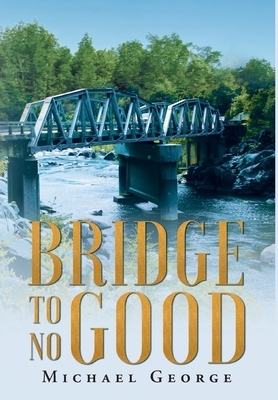 Bridge To No Good by Michael George
