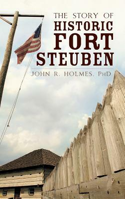 The Story of Historic Fort Steuben by John R. Holmes