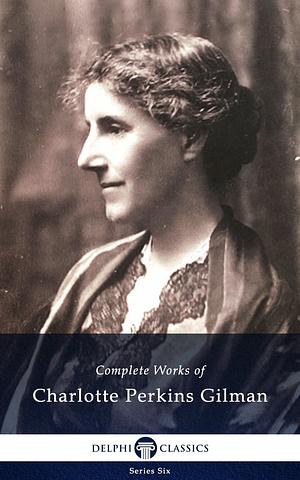 The Yellow Wallpaper (Collected Works of Charlotte Perkins Gilman) by Charlotte Perkins Gilman