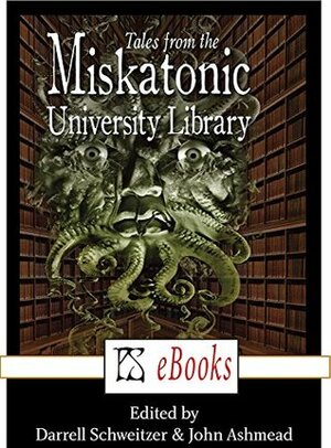 The Tales from the Miskatonic University Library by John Ashmead, Darrell Schweitzer